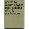 Poems by William Cowper, Esq., Together with His Posthumous door William Cowper