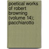 Poetical Works of Robert Browning (Volume 14); Pacchiarotto by Robert Browning