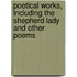 Poetical Works, Including The Shepherd Lady And Other Poems