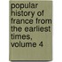 Popular History of France from the Earliest Times, Volume 4