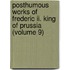 Posthumous Works Of Frederic Ii. King Of Prussia (volume 9)