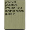 Practical Pediatrics (Volume 1); A Modern Clinical Guide in door James Herbert McKee