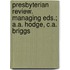 Presbyterian Review. Managing Eds.; A.A. Hodge, C.A. Briggs