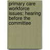 Primary Care Workforce Issues; Hearing Before the Committee by United States Congress Finance