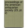 Proceedings Of The American Antiquarian Society (23, Pt. 2) by Society of American Antiquarian