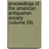 Proceedings Of The American Antiquarian Society (Volume 29) by Society of American Antiquarian