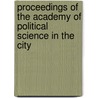 Proceedings of the Academy of Political Science in the City by Academy Of Political Science