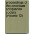 Proceedings of the American Antiquarian Society (Volume 12)