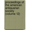 Proceedings of the American Antiquarian Society (Volume 12) door Society of American Antiquarian