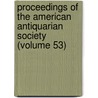 Proceedings of the American Antiquarian Society (Volume 53) by American Antiquarian Society
