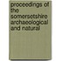 Proceedings of the Somersetshire Archaeological and Natural