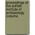 Proceedings of the Suffolk Institute of Archaeology (Volume