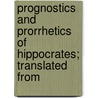 Prognostics and Prorrhetics of Hippocrates; Translated from door Hippocrates