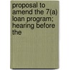 Proposal to Amend the 7(a) Loan Program; Hearing Before the door United States. Congress. Business