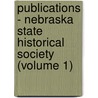 Publications - Nebraska State Historical Society (Volume 1) by Nebraska State Society