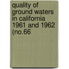 Quality of Ground Waters in California 1961 and 1962 (No.66 door California. Dept. Of Water Resources