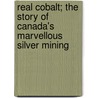 Real Cobalt; The Story of Canada's Marvellous Silver Mining door Anson Albert Gard