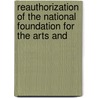 Reauthorization of the National Foundation for the Arts and by United States. Congr