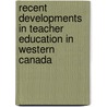 Recent Developments in Teacher Education in Western Canada door J. Innes Macdougall