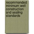 Recommended Minimum Well Construction and Sealing Standards