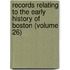 Records Relating to the Early History of Boston (Volume 26)