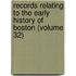 Records Relating to the Early History of Boston (Volume 32)