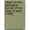 Report On The Geological Survey Of The State Of Iowa (1858) door Josiah Dwight Whitney