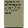 Report of the Commissioner of Agriculture for the Year 1868 by United States. Dept. Of Agriculture