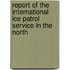 Report of the International Ice Patrol Service in the North