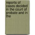 Reports of Cases Decided in the Court of Probate and in the