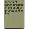 Reports of Cases Decided in the Court of Probate and in the door Great Britain. Probate