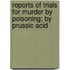Reports of Trials for Murder by Poisoning; By Prussic Acid