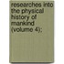 Researches Into the Physical History of Mankind (Volume 4);