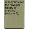 Researches Into the Physical History of Mankind (Volume 4); door James Cowles Prichard