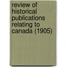 Review Of Historical Publications Relating To Canada (1905) door University of Toronto