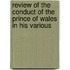 Review of the Conduct of the Prince of Wales in His Various