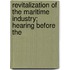 Revitalization of the Maritime Industry; Hearing Before the