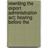 Rewriting The Export Administration Act; Hearing Before The