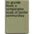 Rio Grande Flood; A Comparative Study of Border Communities