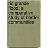 Rio Grande Flood; A Comparative Study of Border Communities door Roy A. Clifford