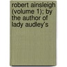 Robert Ainsleigh (Volume 1); By the Author of Lady Audley's door Mary Elizabeth Braddon