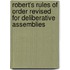 Robert's Rules Of Order Revised For Deliberative Assemblies
