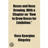 Roses and Rose Growing. with a Chapter on How to Grow Roses door Rose Georgina Kingsley