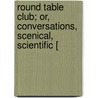 Round Table Club; Or, Conversations, Scenical, Scientific [ door James Brown