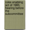Rules Enabling Act of 1985; Hearing Before the Subcommittee door United States. Congr