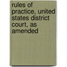 Rules of Practice, United States District Court, as Amended by United States. District Court.