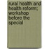 Rural Health and Health Reform; Workshop Before the Special