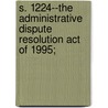 S. 1224--The Administrative Dispute Resolution Act of 1995; by United States. Columbia