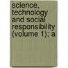 Science, Technology and Social Responsibility (Volume 1); A door London) Wolpert Lewis (University College