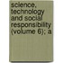 Science, Technology and Social Responsibility (Volume 6); A